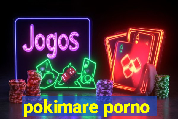 pokimare porno